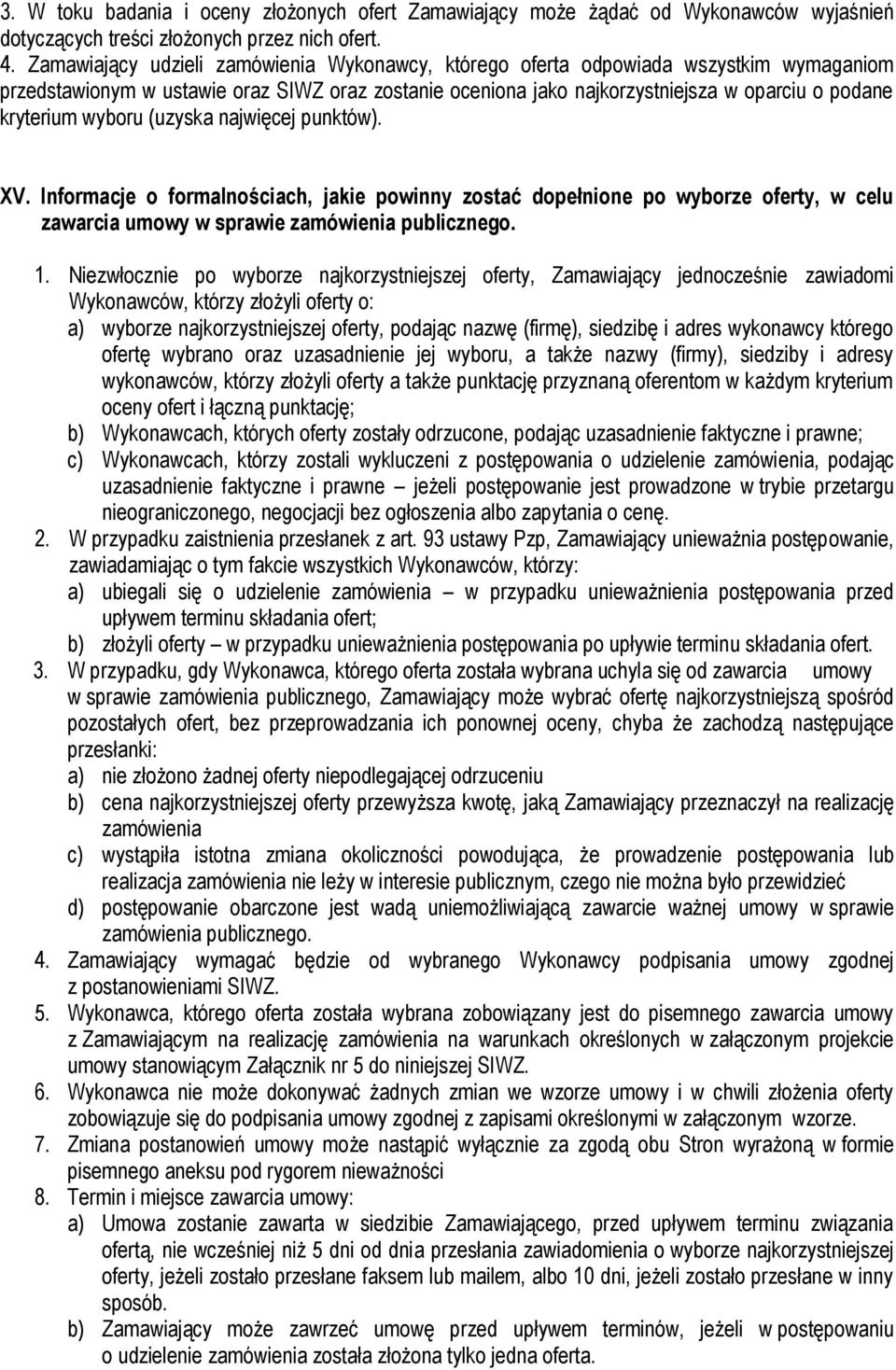 wyboru (uzyska najwięcej punktów). XV. Informacje o formalnościach, jakie powinny zostać dopełnione po wyborze oferty, w celu zawarcia umowy w sprawie zamówienia publicznego. 1.