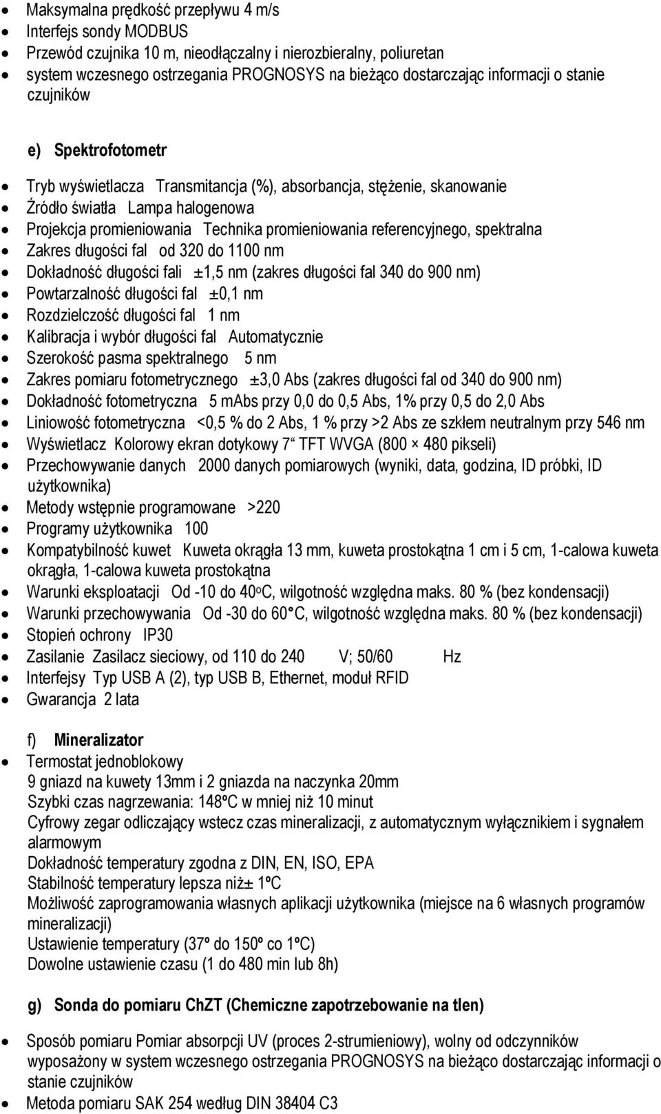 referencyjnego, spektralna Zakres długości fal od 320 do 1100 nm Dokładność długości fali ±1,5 nm (zakres długości fal 340 do 900 nm) Powtarzalność długości fal ±0,1 nm Rozdzielczość długości fal 1