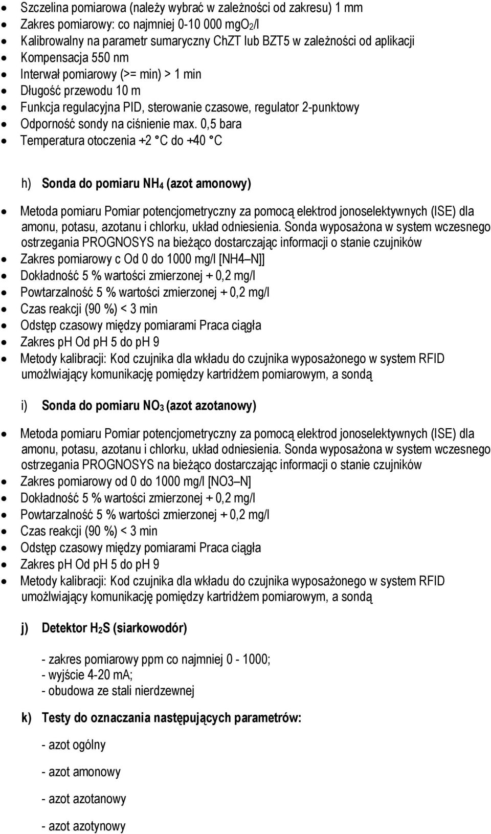 0,5 bara Temperatura otoczenia +2 C do +40 C h) Sonda do pomiaru NH4 (azot amonowy) Metoda pomiaru Pomiar potencjometryczny za pomocą elektrod jonoselektywnych (ISE) dla amonu, potasu, azotanu i