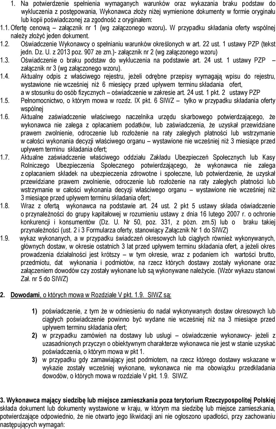 Oświadczenie Wykonawcy o spełnianiu warunków określonych w art. 22 ust. 1 ustawy PZP (tekst jedn. Dz. U. z 2013 poz. 907 ze zm.)- załącznik nr 2 (wg załączonego wzoru) 1.3. Oświadczenie o braku podstaw do wykluczenia na podstawie art.