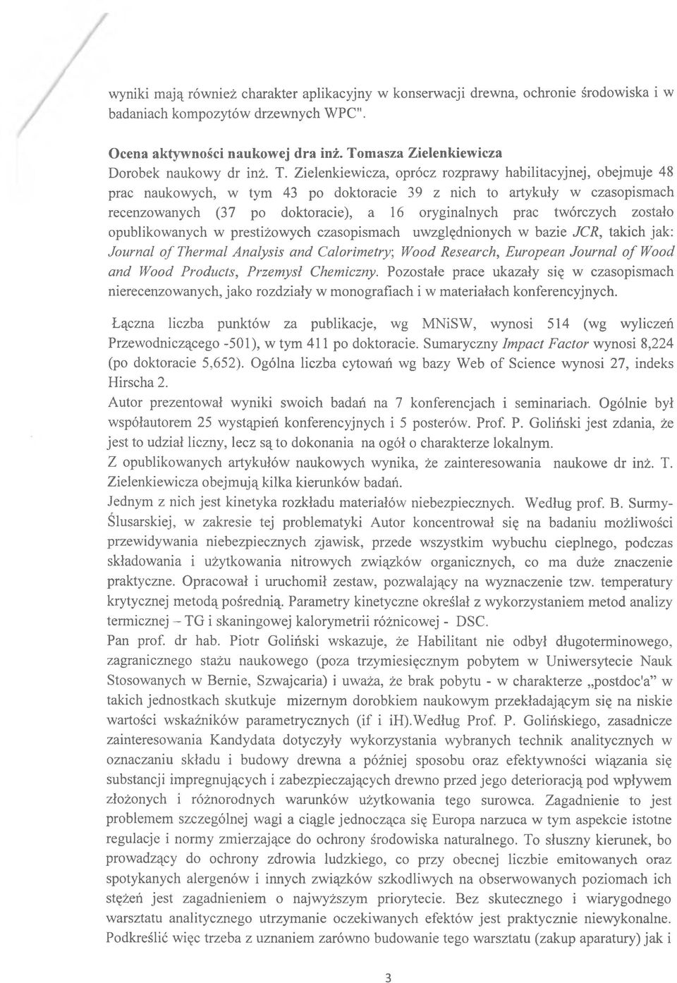 Zielenkiewicza, oprócz rozprawy habilitacyjnej, obejmuje 48 prac naukowych, w tym 43 po doktoracie 39 z nich to artykuły w czasopismach recenzowanych (37 po doktoracie), a 16 oryginalnych prac