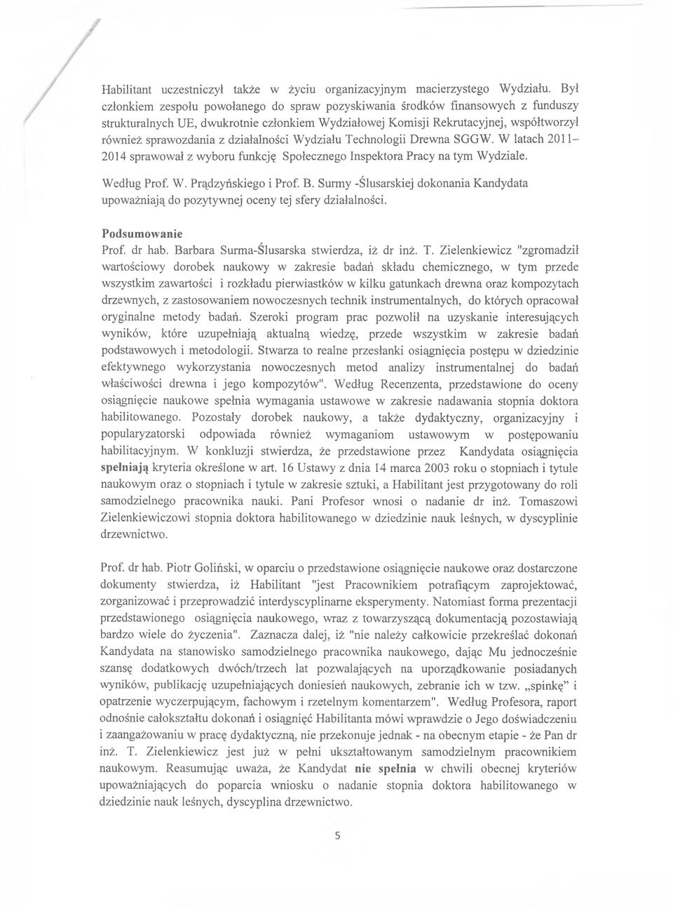 działalności Wydziału Technologii Drewna SGGW. W latach 2011 2014 sprawował z wyboru funkcję Społecznego Inspektora Pracy na tym Wydziale. Według Prof. W. Prądzyńskiego i Prof. B.