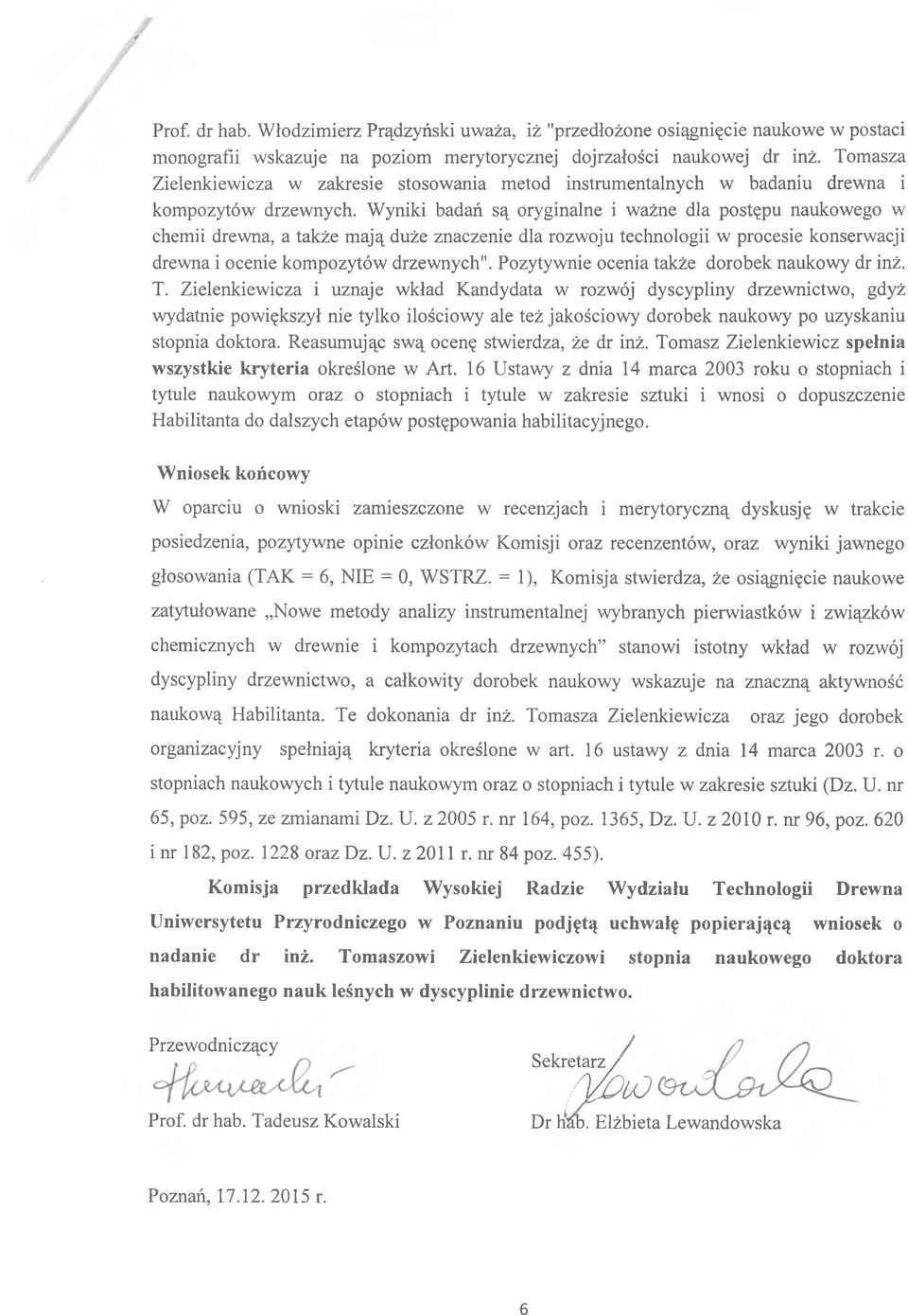 Wyniki badań są oryginalne i ważne dla postępu naukowego w chemii drewna, a także mają duże znaczenie dla rozwoju technologii w procesie konserwacji drewna i ocenie kompozytów drzewnych".