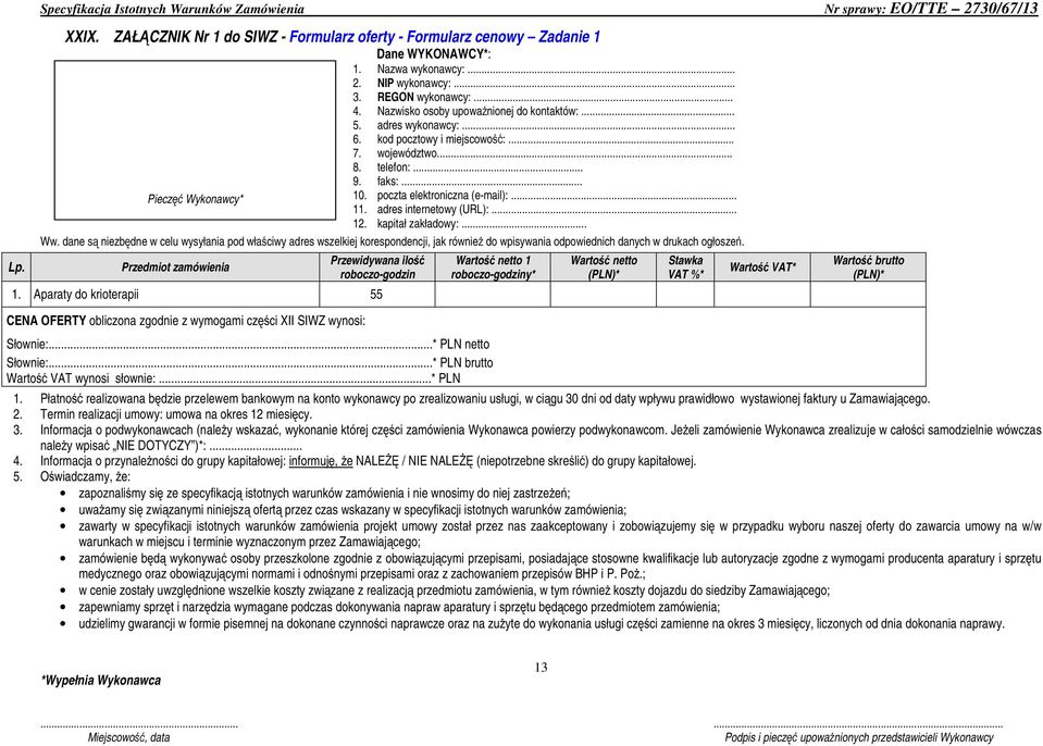 Jeżeli zamówienie Wykonawca zrealizuje w całości samodzielnie wówczas należy wpisać NIE DOTYCZY )*:.