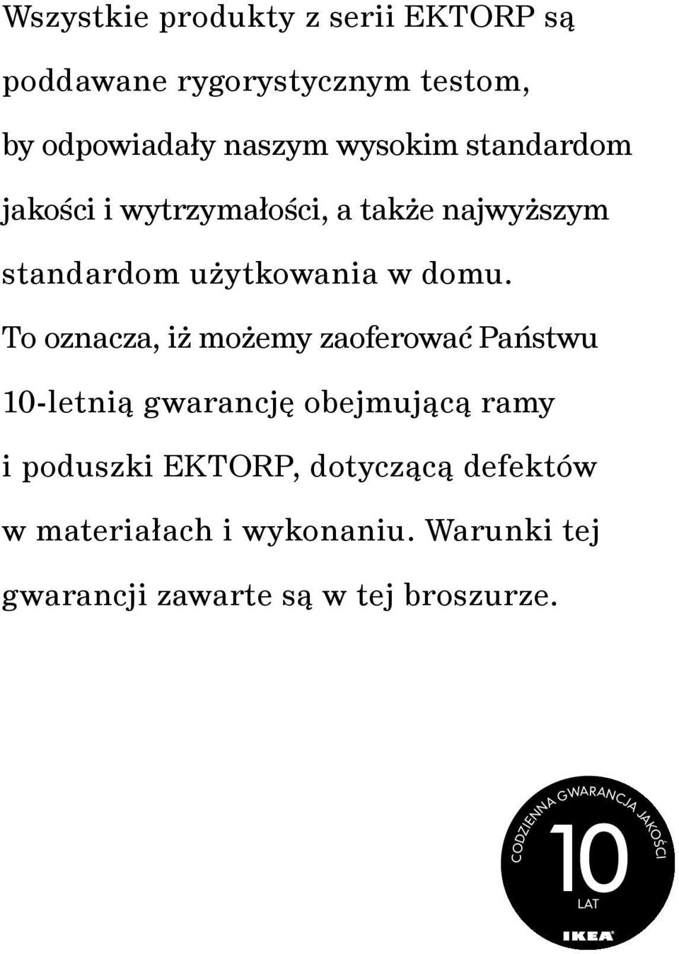 To oznacza, iż możemy zaoferować Państwu 10-letnią gwarancję obejmującą ramy i poduszki EKTORP,