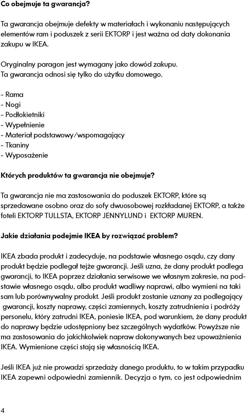 - Rama - Nogi - Podłokietniki - Wypełnienie - Materiał podstawowy/wspomagający - Tkaniny - Wyposażenie Których produktów ta gwarancja nie obejmuje?