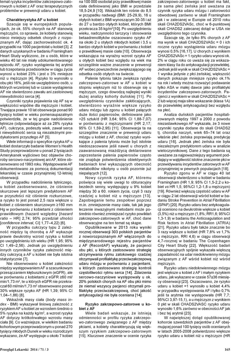 Z danych uzyskanych w badaniu Framingham Heart Study wyliczono, że u osób, które w wieku 40 lat nie miały udokumentowanego epizodu AF, ryzyko wystąpienia tej arytmii lub trzepotania przedsionków w