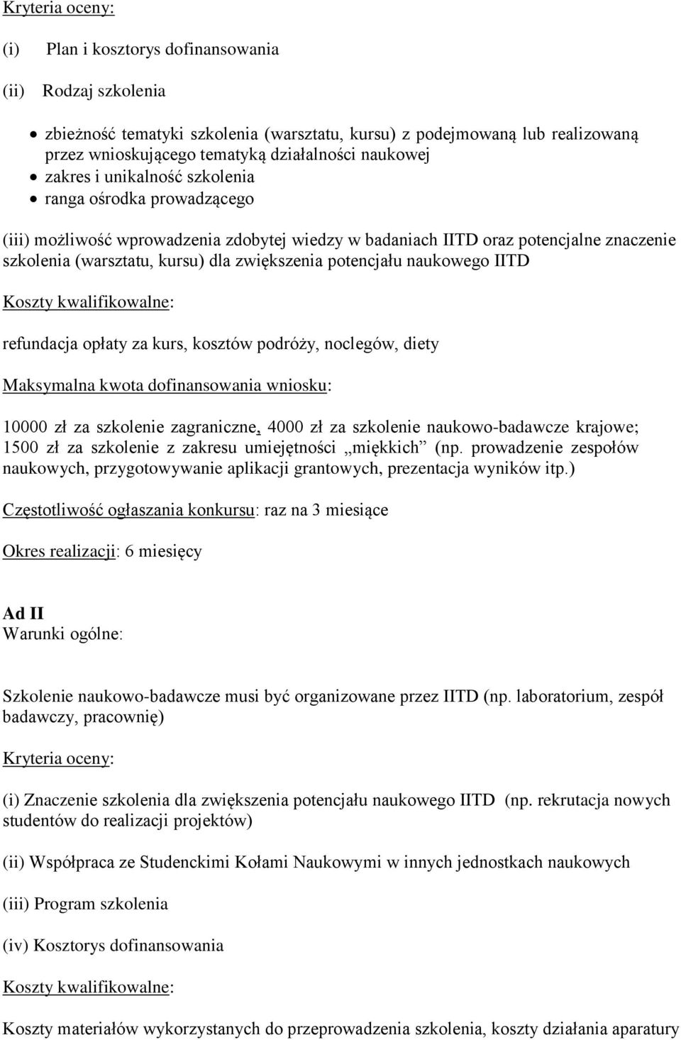 naukowego IITD refundacja opłaty za kurs, kosztów podróży, noclegów, diety Maksymalna kwota dofinansowania wniosku: 10000 zł za szkolenie zagraniczne, 4000 zł za szkolenie naukowo-badawcze krajowe;