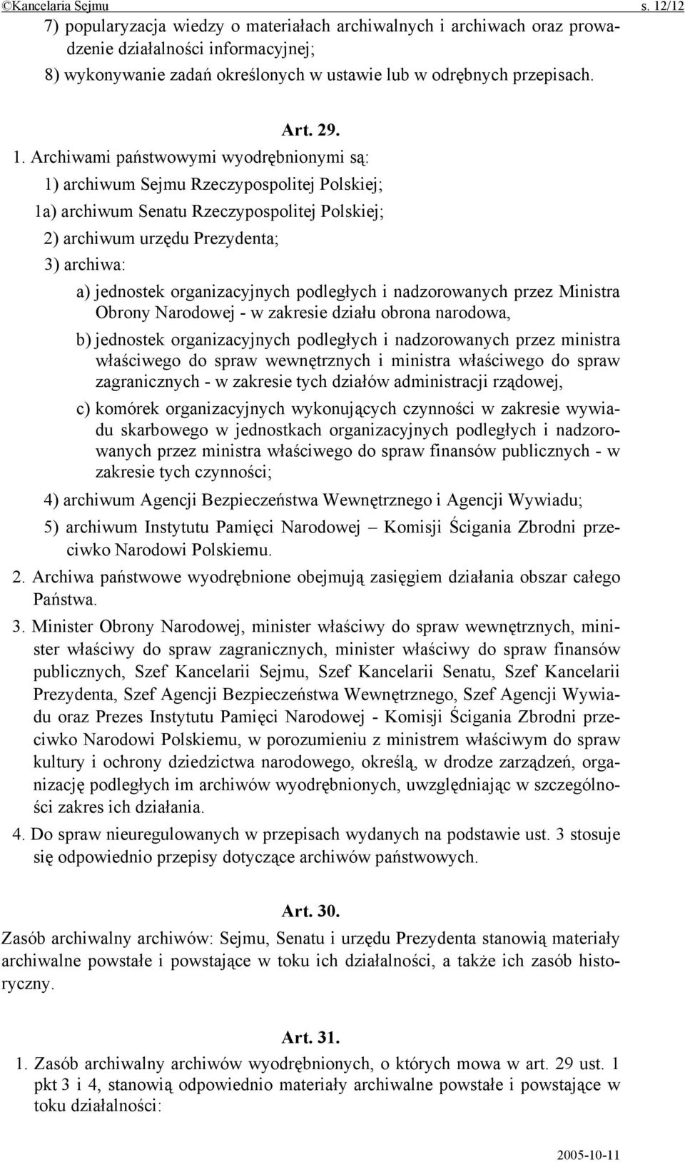 Archiwami państwowymi wyodrębnionymi są: 1) archiwum Sejmu Rzeczypospolitej Polskiej; 1a) archiwum Senatu Rzeczypospolitej Polskiej; 2) archiwum urzędu Prezydenta; 3) archiwa: a) jednostek