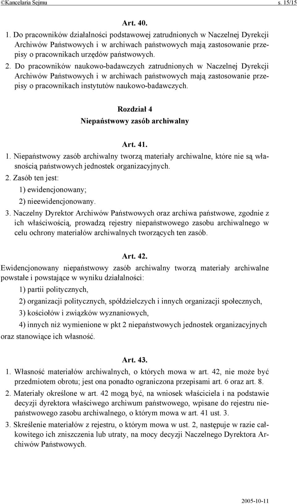 2. Do pracowników naukowo-badawczych zatrudnionych w Naczelnej Dyrekcji Archiwów Państwowych i w archiwach państwowych mają zastosowanie przepisy o pracownikach instytutów naukowo-badawczych.