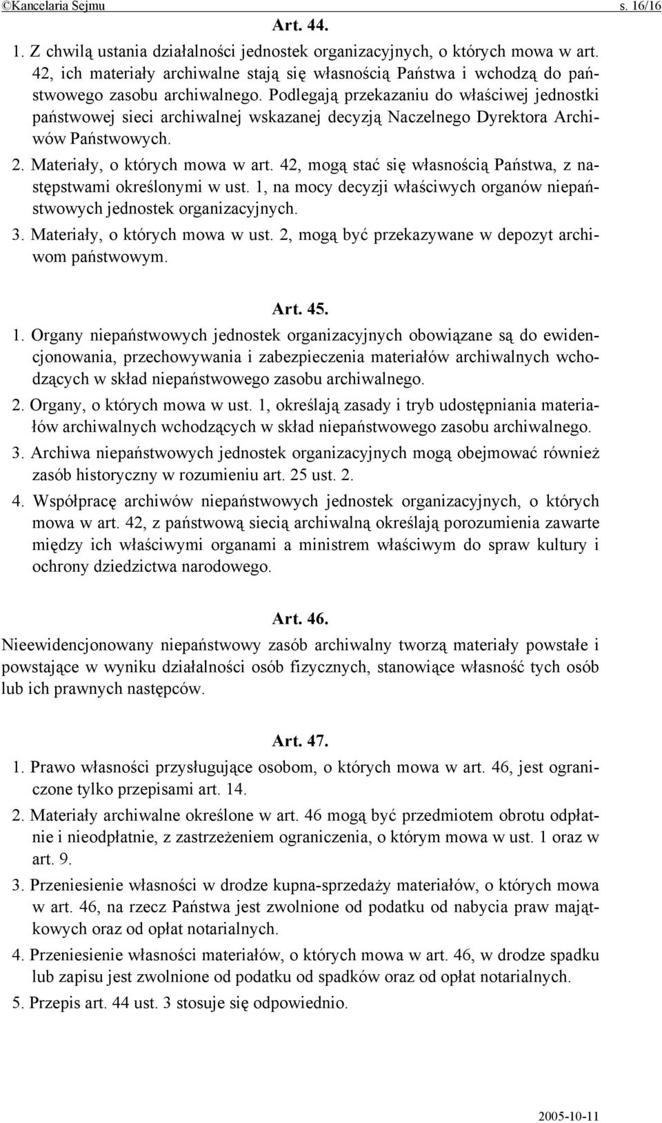 Podlegają przekazaniu do właściwej jednostki państwowej sieci archiwalnej wskazanej decyzją Naczelnego Dyrektora Archiwów Państwowych. 2. Materiały, o których mowa w art.