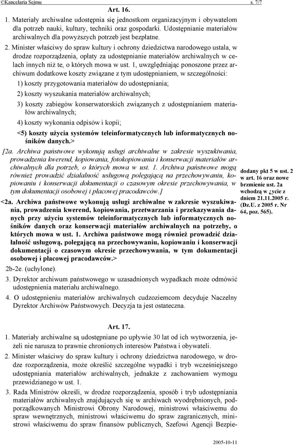 Minister właściwy do spraw kultury i ochrony dziedzictwa narodowego ustala, w drodze rozporządzenia, opłaty za udostępnianie materiałów archiwalnych w celach innych niż te, o których mowa w ust.