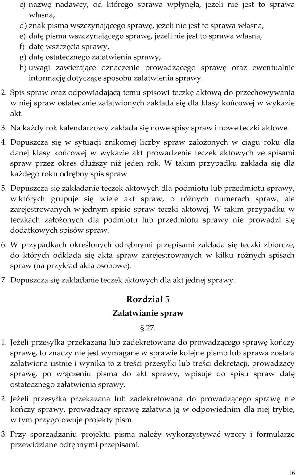 sprawy. 2. Spis spraw oraz odpowiadającą temu spisowi teczkę aktową do przechowywania w niej spraw ostatecznie załatwionych zakłada się dla klasy końcowej w wykazie akt. 3.