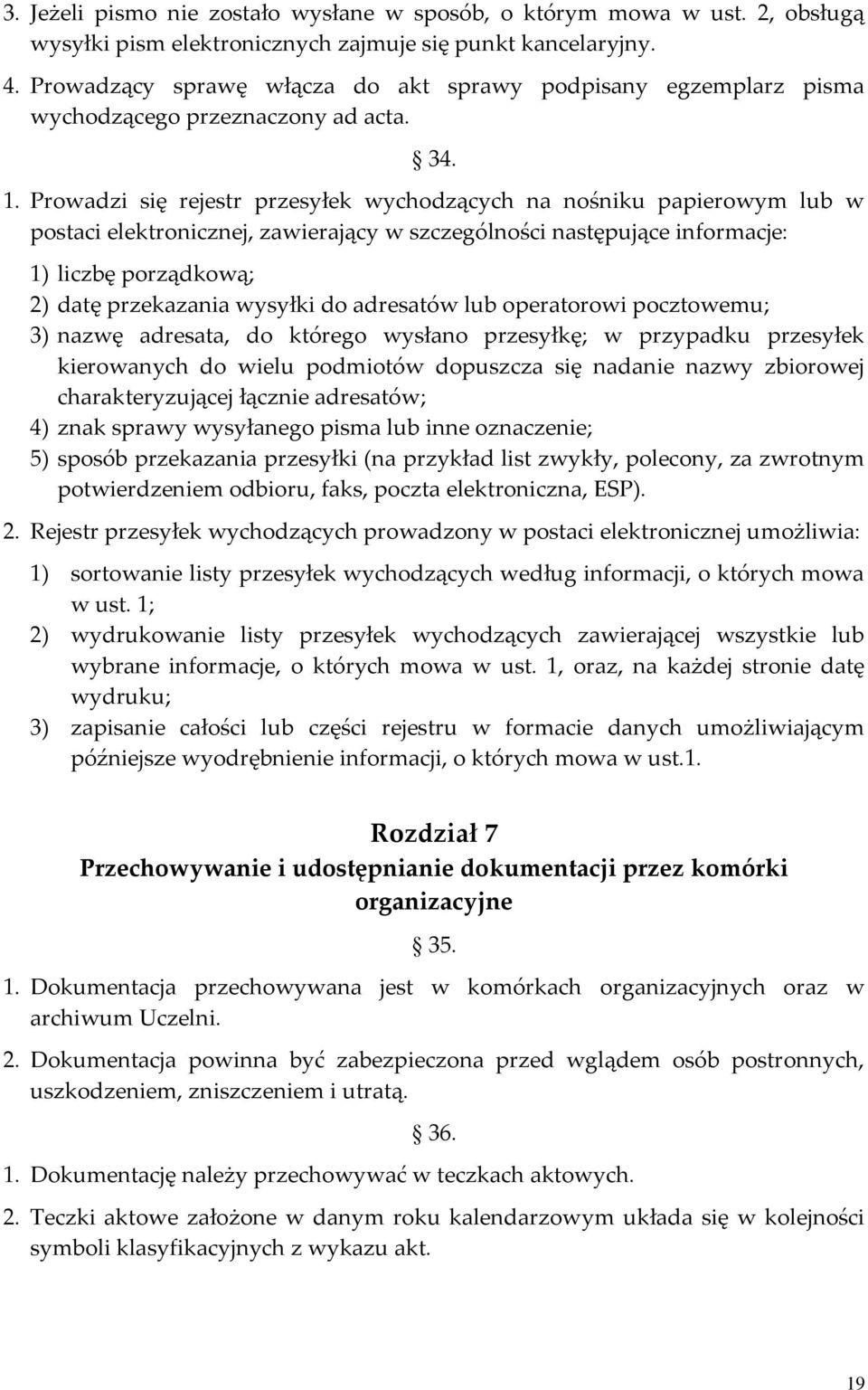 Prowadzi się rejestr przesyłek wychodzących na nośniku papierowym lub w postaci elektronicznej, zawierający w szczególności następujące informacje: 1) liczbę porządkową; 2) datę przekazania wysyłki