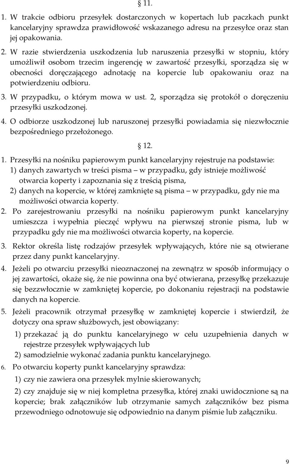 opakowaniu oraz na potwierdzeniu odbioru. 3. W przypadku, o którym mowa w ust. 2, sporządza się protokół o doręczeniu przesyłki uszkodzonej. 4.