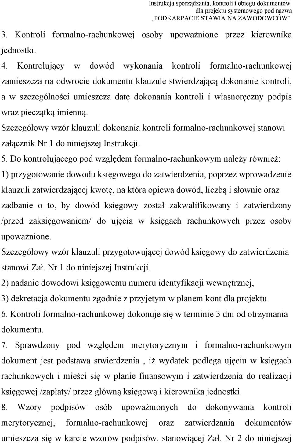 własnoręczny podpis wraz pieczątką imienną. Szczegółowy wzór klauzuli dokonania kontroli formalno-rachunkowej stanowi załącznik Nr 1 do niniejszej Instrukcji. 5.