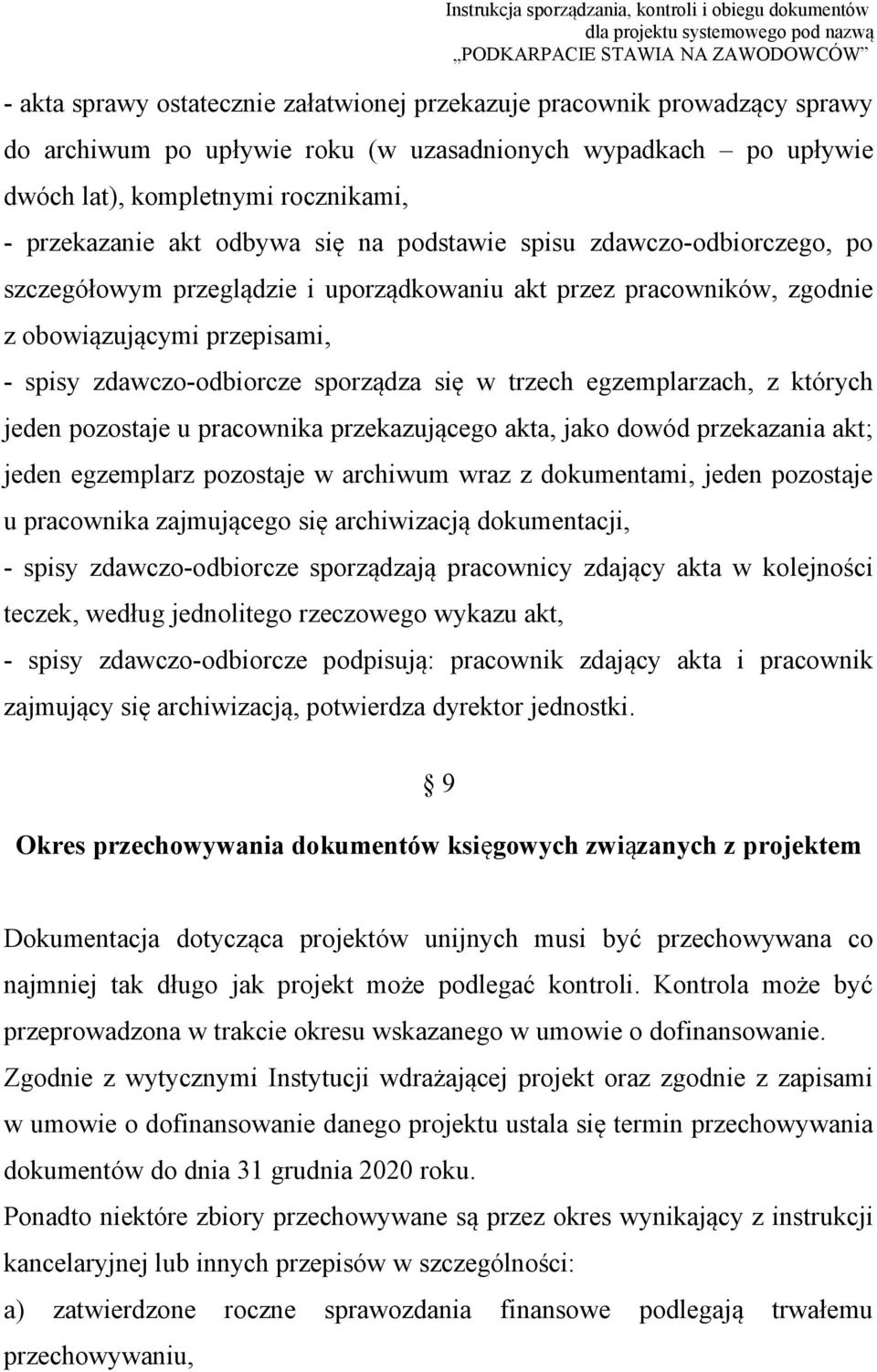 trzech egzemplarzach, z których jeden pozostaje u pracownika przekazującego akta, jako dowód przekazania akt; jeden egzemplarz pozostaje w archiwum wraz z dokumentami, jeden pozostaje u pracownika