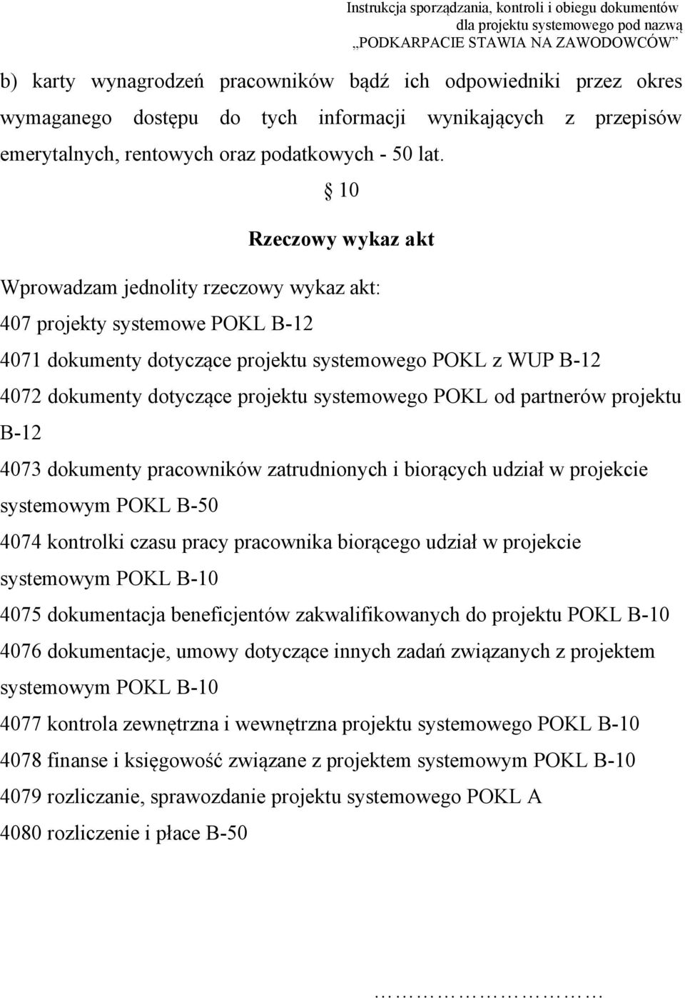 systemowego POKL od partnerów projektu B-12 4073 dokumenty pracowników zatrudnionych i biorących udział w projekcie systemowym POKL B-50 4074 kontrolki czasu pracy pracownika biorącego udział w