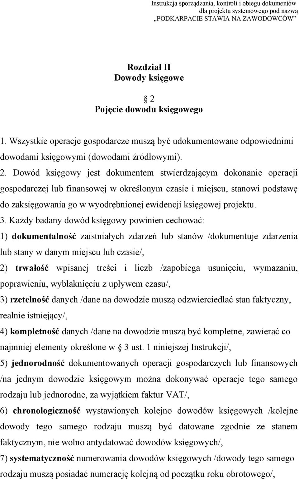 Dowód księgowy jest dokumentem stwierdzającym dokonanie operacji gospodarczej lub finansowej w określonym czasie i miejscu, stanowi podstawę do zaksięgowania go w wyodrębnionej ewidencji księgowej