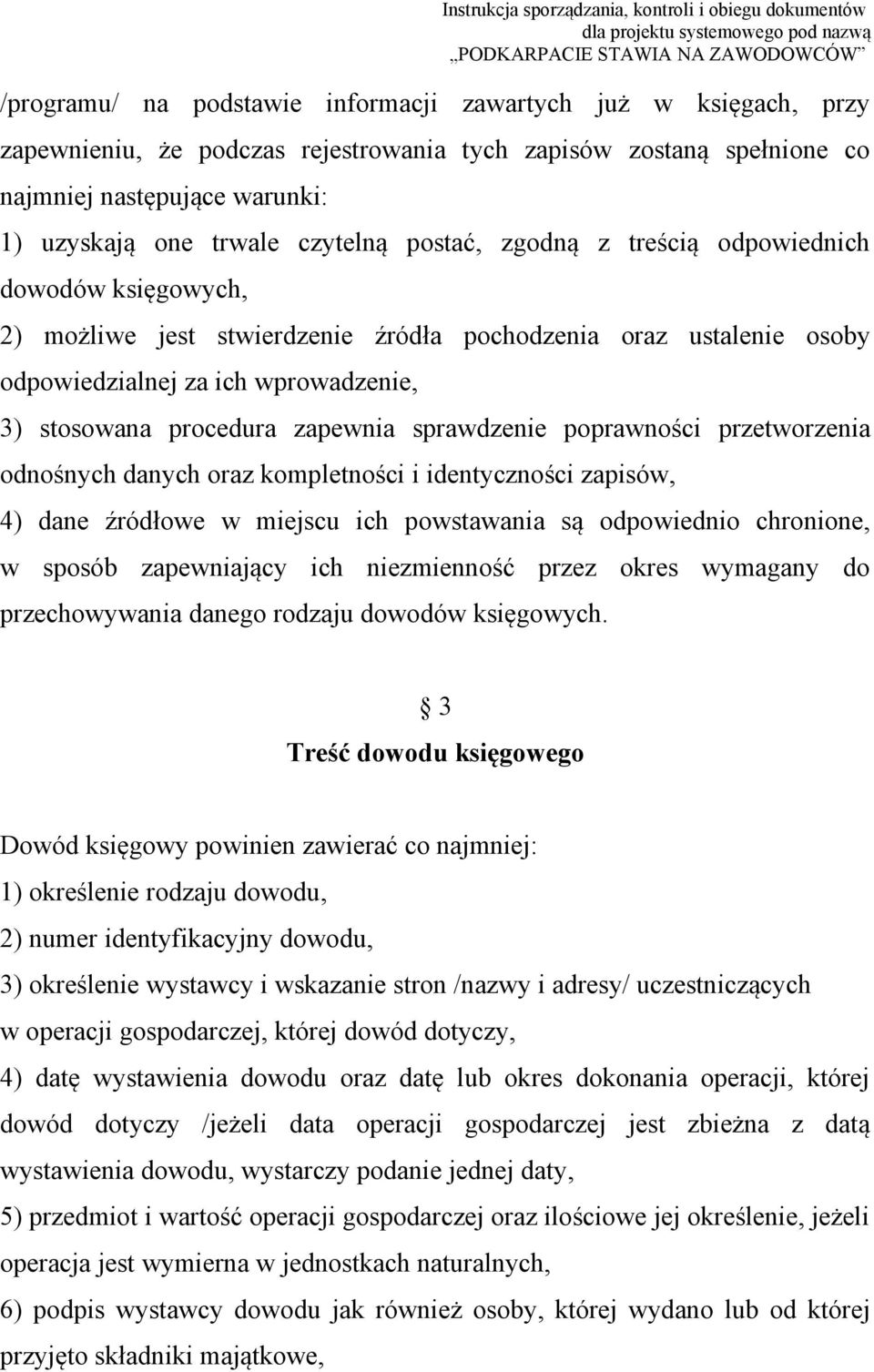 sprawdzenie poprawności przetworzenia odnośnych danych oraz kompletności i identyczności zapisów, 4) dane źródłowe w miejscu ich powstawania są odpowiednio chronione, w sposób zapewniający ich