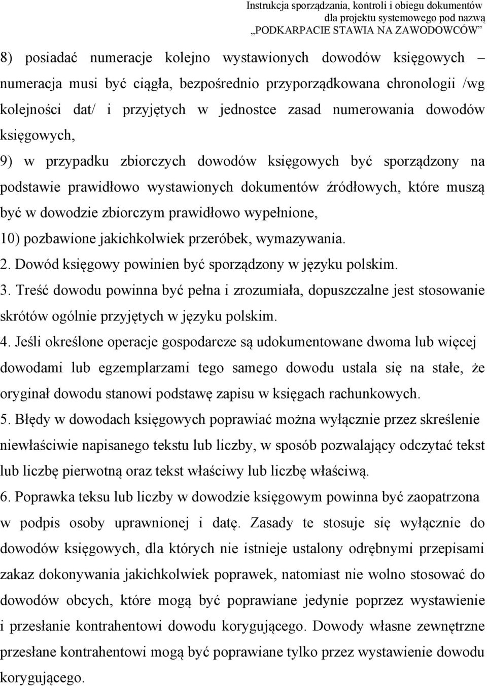 wypełnione, 10) pozbawione jakichkolwiek przeróbek, wymazywania. 2. Dowód księgowy powinien być sporządzony w języku polskim. 3.