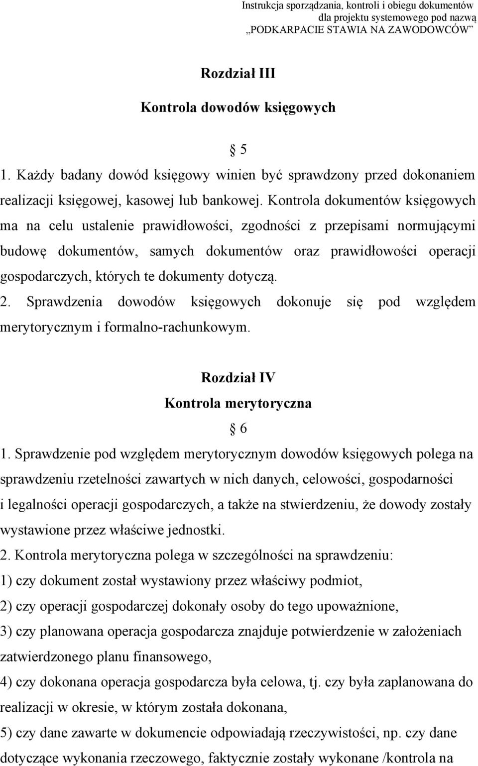 dokumenty dotyczą. 2. Sprawdzenia dowodów księgowych dokonuje się pod względem merytorycznym i formalno-rachunkowym. Rozdział IV Kontrola merytoryczna 6 1.