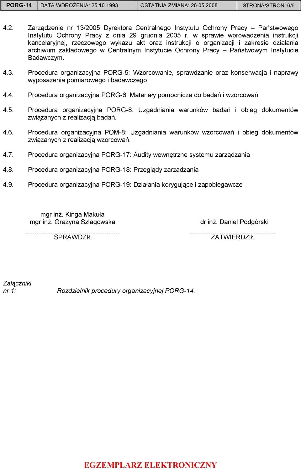 Instytucie Badawczym. 4.3. Procedura organizacyjna PORG-5: Wzorcowanie, sprawdzanie oraz konserwacja i naprawy wyposaŝenia pomiarowego i badawczego 4.4. Procedura organizacyjna PORG-6: Materiały pomocnicze do badań i wzorcowań.