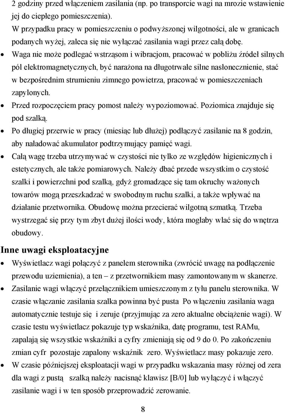 Waga nie może podlegać wstrząsom i wibracjom, pracować w pobliżu źródeł silnych pól elektromagnetycznych, być narażona na długotrwałe silne nasłonecznienie, stać w bezpośrednim strumieniu zimnego