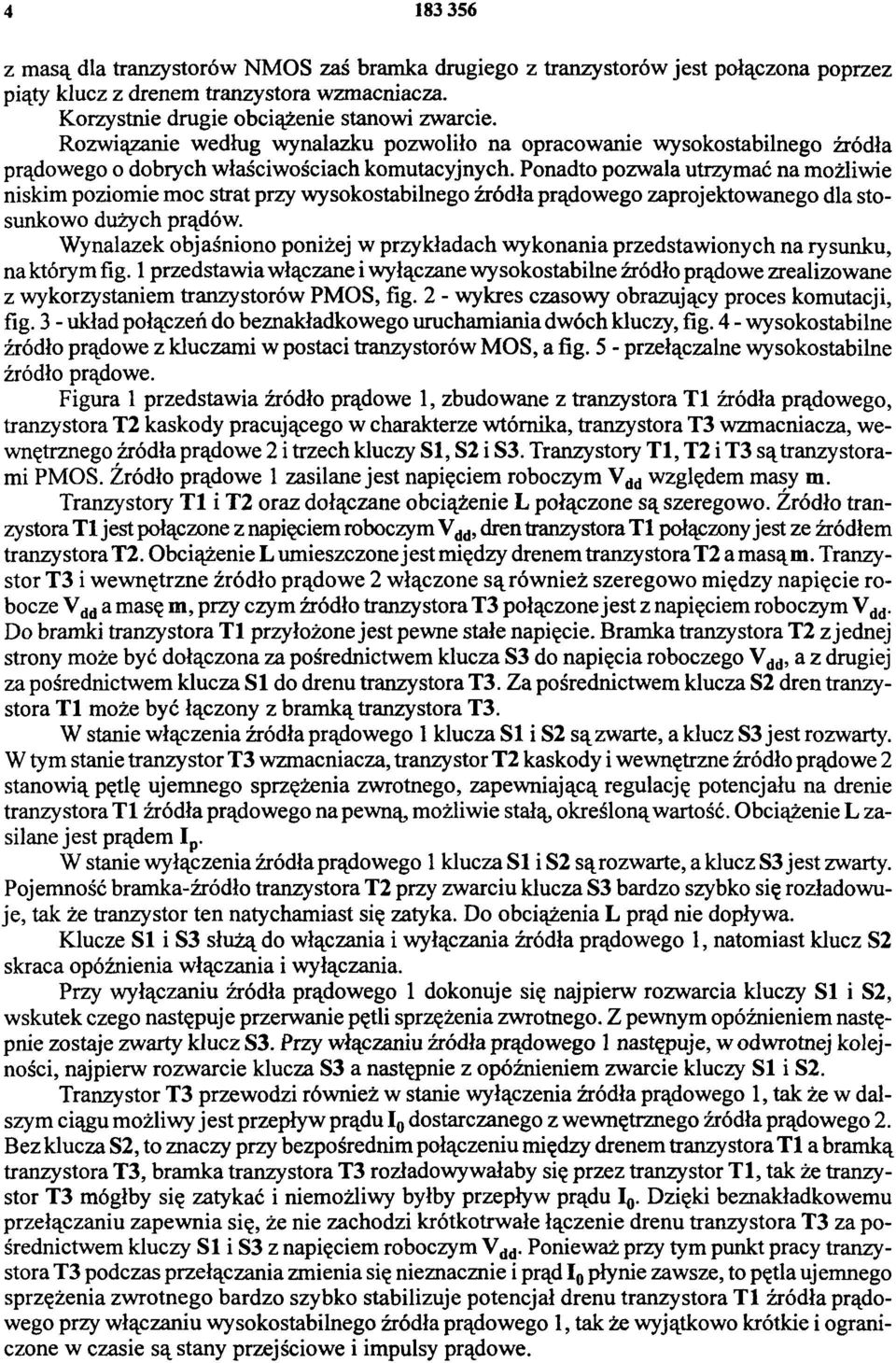 Ponadto pozwala utrzymać na możliwie niskim poziomie moc strat przy wysokostabilnego źródła prądowego zaprojektowanego dla stosunkowo dużych prądów.