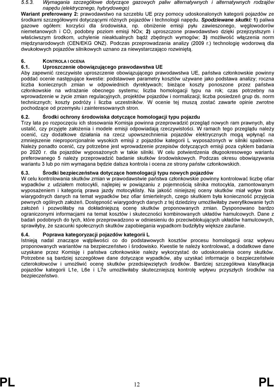 udoskonalonych kategorii pojazdów ze środkami szczegółowymi dotyczącymi różnych pojazdów i technologii napędu. Spodziewane skutki: 1) paliwa gazowe ogółem: korzyści dla środowiska, np.