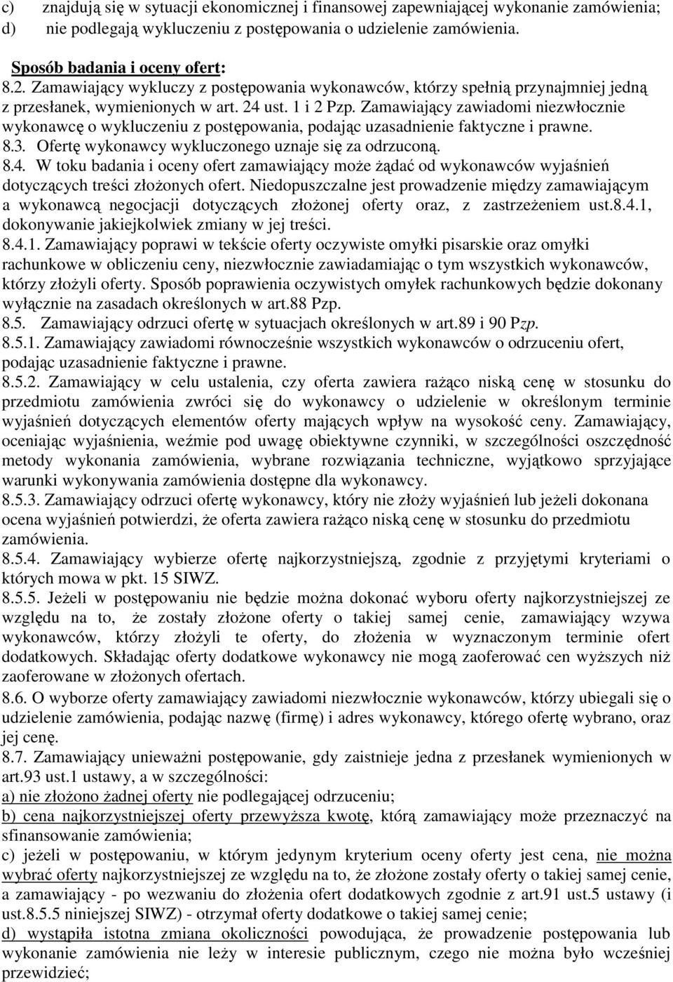 Zamawiający zawiadomi niezwłocznie wykonawcę o wykluczeniu z postępowania, podając uzasadnienie faktyczne i prawne. 8.3. Ofertę wykonawcy wykluczonego uznaje się za odrzuconą. 8.4.