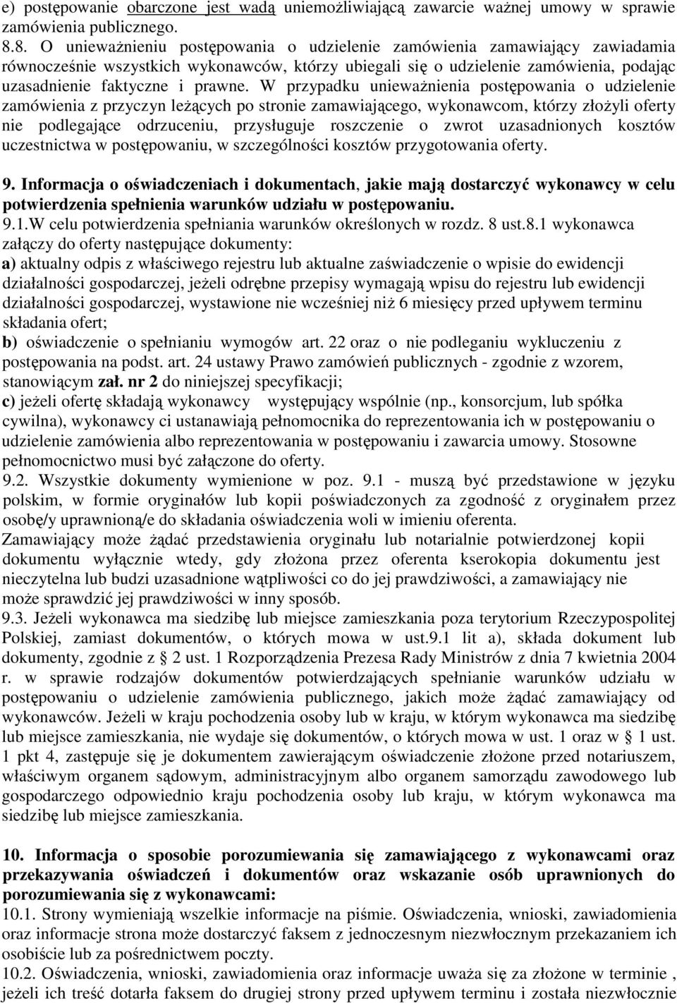 W przypadku uniewaŝnienia postępowania o udzielenie zamówienia z przyczyn leŝących po stronie zamawiającego, wykonawcom, którzy złoŝyli oferty nie podlegające odrzuceniu, przysługuje roszczenie o