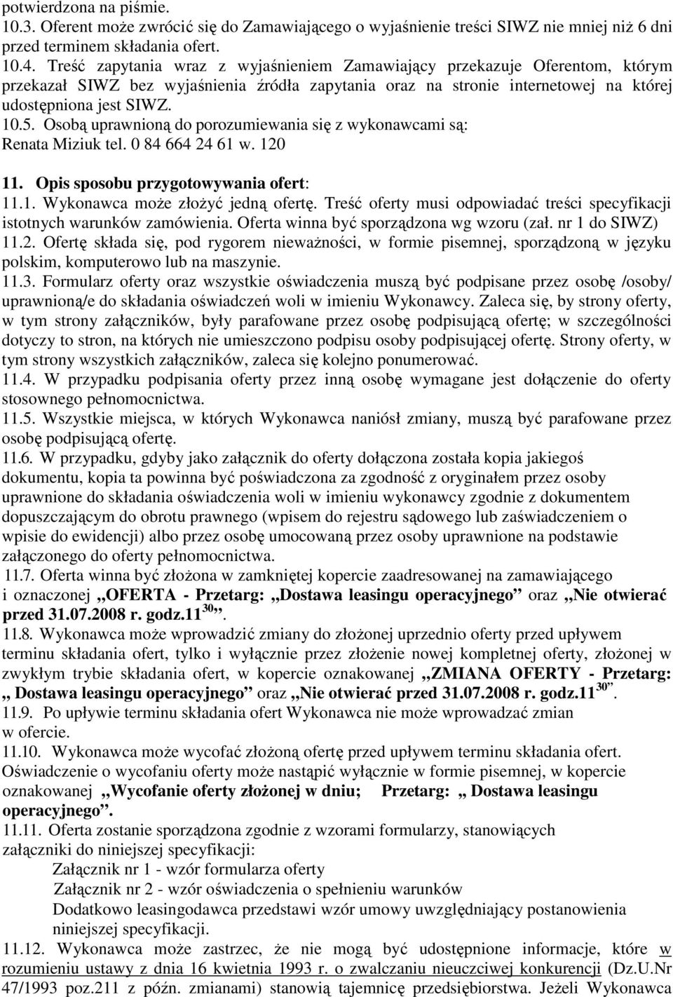 Osobą uprawnioną do porozumiewania się z wykonawcami są: Renata Miziuk tel. 0 84 664 24 61 w. 120 11. Opis sposobu przygotowywania ofert: 11.1. Wykonawca moŝe złoŝyć jedną ofertę.