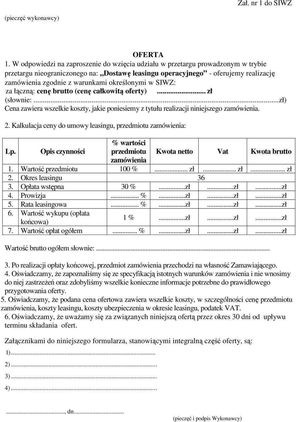 określonymi w SIWZ: za łączną: cenę brutto (cenę całkowitą oferty)... zł (słownie:...zł) Cena zawiera wszelkie koszty, jakie poniesiemy z tytułu realizacji niniejszego zamówienia. 2.