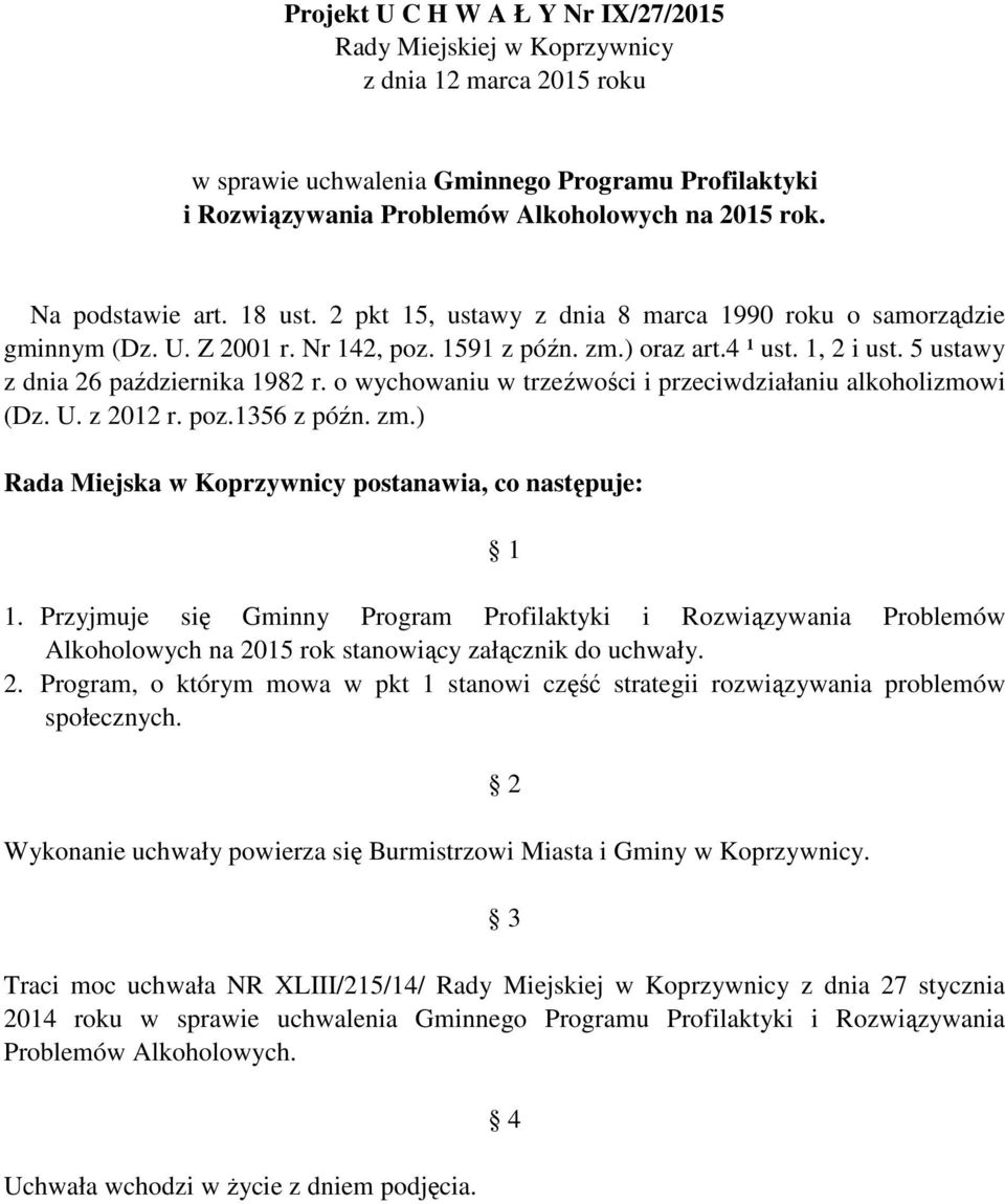 5 ustawy z dnia 26 października 1982 r. o wychowaniu w trzeźwości i przeciwdziałaniu alkoholizmowi (Dz. U. z 2012 r. poz.1356 z późn. zm.) Rada Miejska w Koprzywnicy postanawia, co następuje: 1 1.