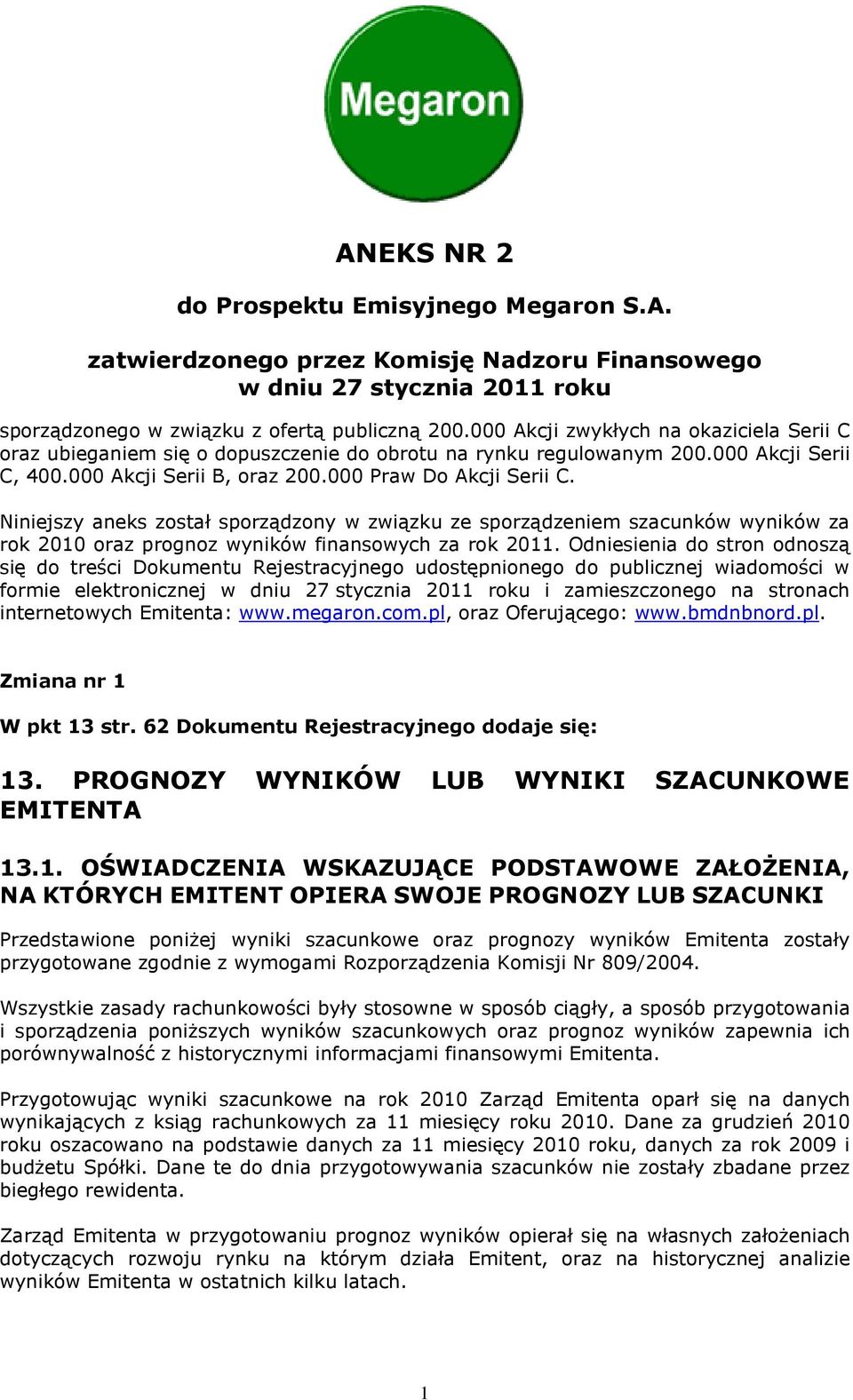 Niniejszy aneks został sporządzony w związku ze sporządzeniem szacunków wyników za rok 2010 oraz prognoz wyników finansowych za rok 2011.