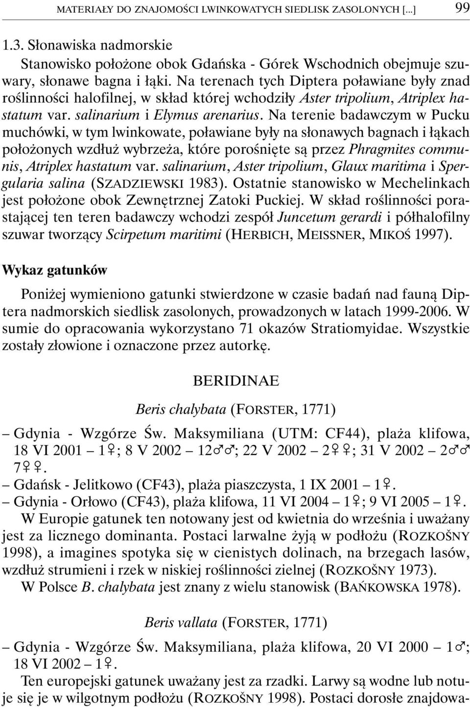 Na terenie badawczym w Pucku muchówki, w tym lwinkowate, poławiane były na słonawych bagnach i łąkach położonych wzdłuż wybrzeża, które porośnięte są przez Phragmites communis, Atriplex hastatum var.