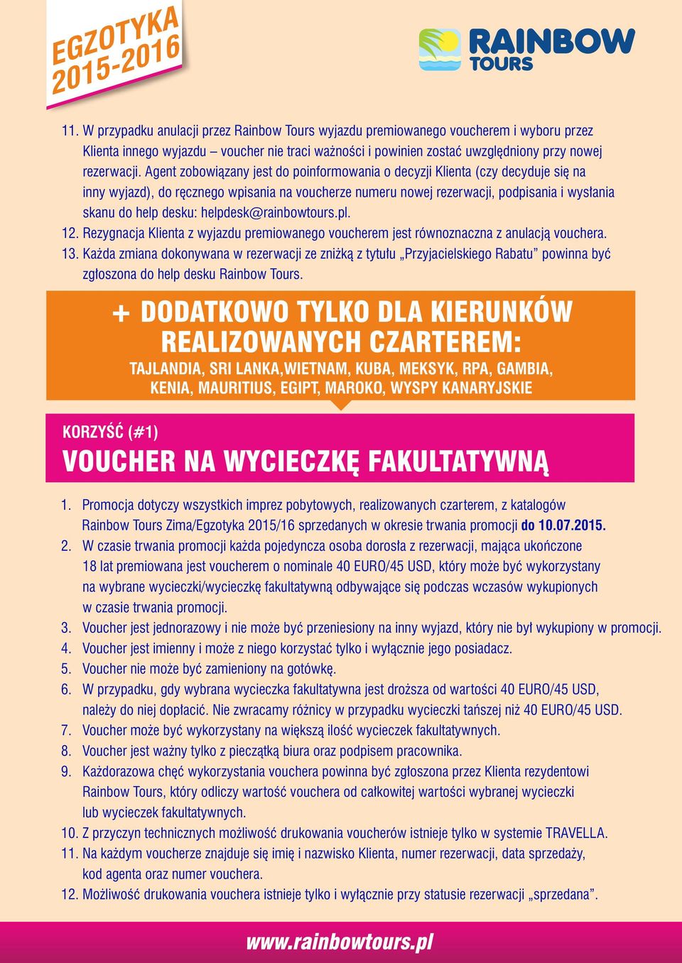 helpdesk@rainbowtours.pl. 12. Rezygnacja Klienta z wyjazdu premiowanego voucherem jest równoznaczna z anulacją vouchera. 13.