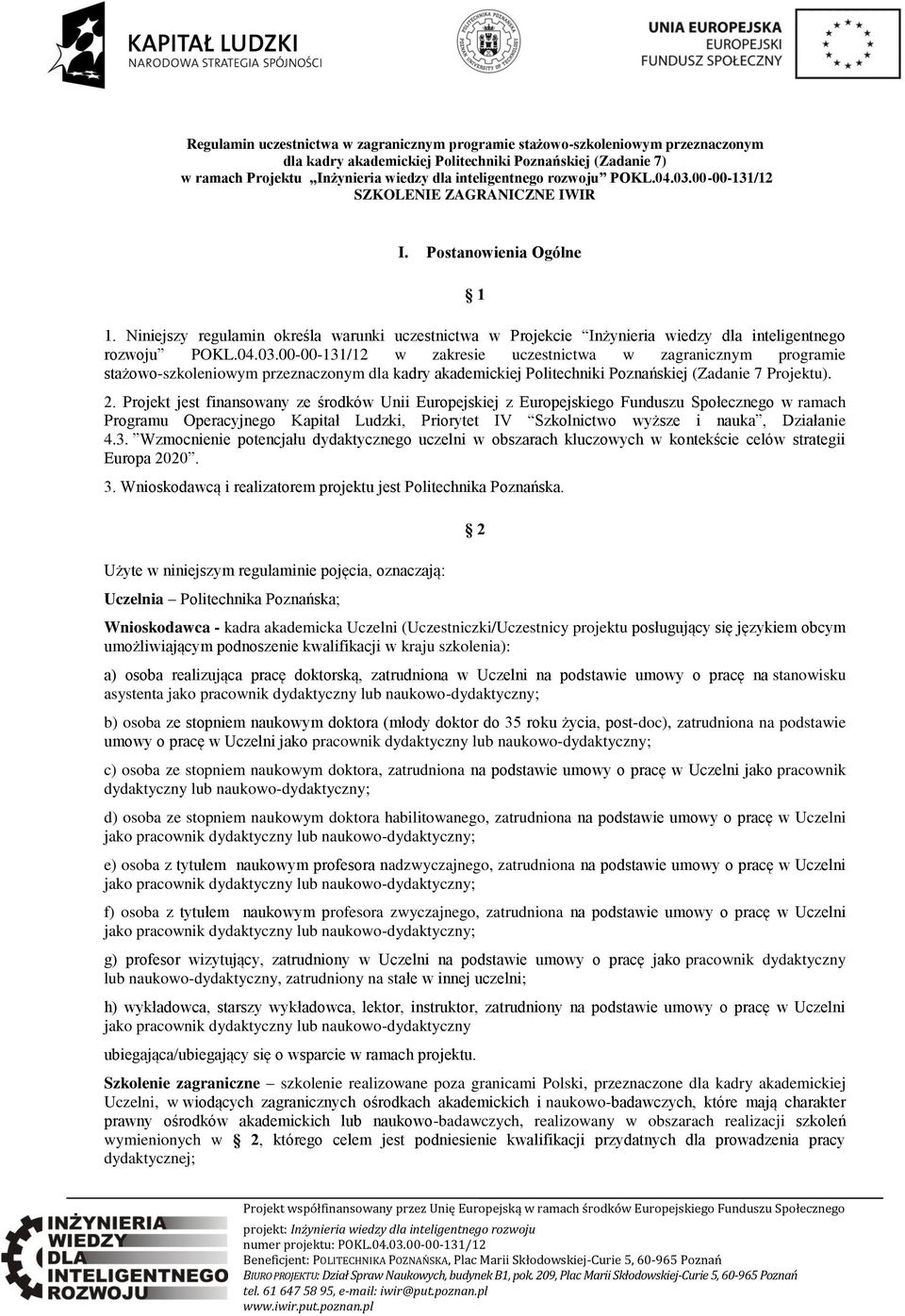 04.03.00-00-131/12 w zakresie uczestnictwa w zagranicznym programie stażowo-szkoleniowym przeznaczonym dla kadry akademickiej Politechniki Poznańskiej (Zadanie 7 Projektu). 2.