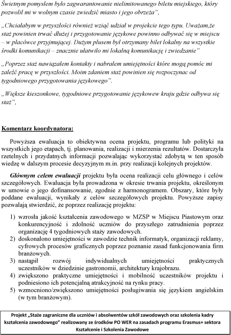 Dużym plusem był otrzymany bilet lokalny na wszystkie środki komunikacji znacznie ułatwiło mi lokalną komunikację i zwiedzanie Poprzez staż nawiązałem kontakty i nabrałem umiejętności które mogą