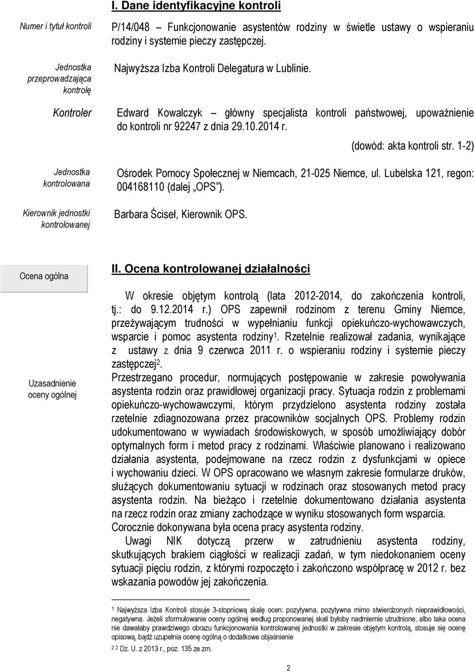 Edward Kowalczyk główny specjalista kontroli państwowej, upoważnienie do kontroli nr 92247 z dnia 29.10.2014 r. (dowód: akta kontroli str. 1-2) Ośrodek Pomocy Społecznej w Niemcach, 21-025 Niemce, ul.