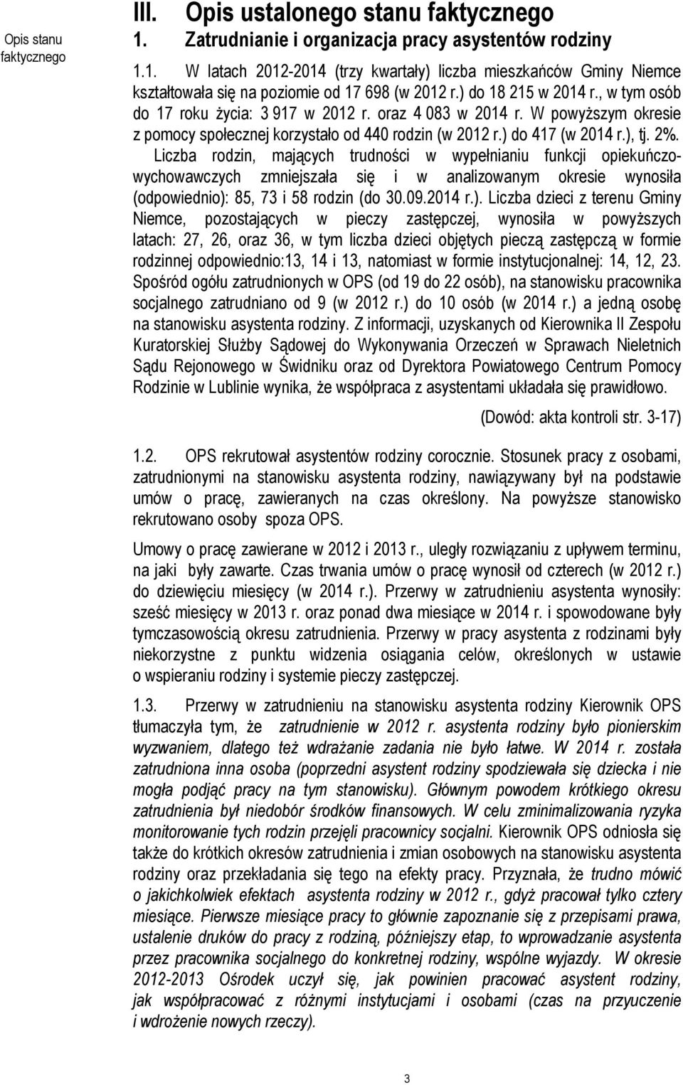 Liczba rodzin, mających trudności w wypełnianiu funkcji opiekuńczowychowawczych zmniejszała się i w analizowanym okresie wynosiła (odpowiednio):