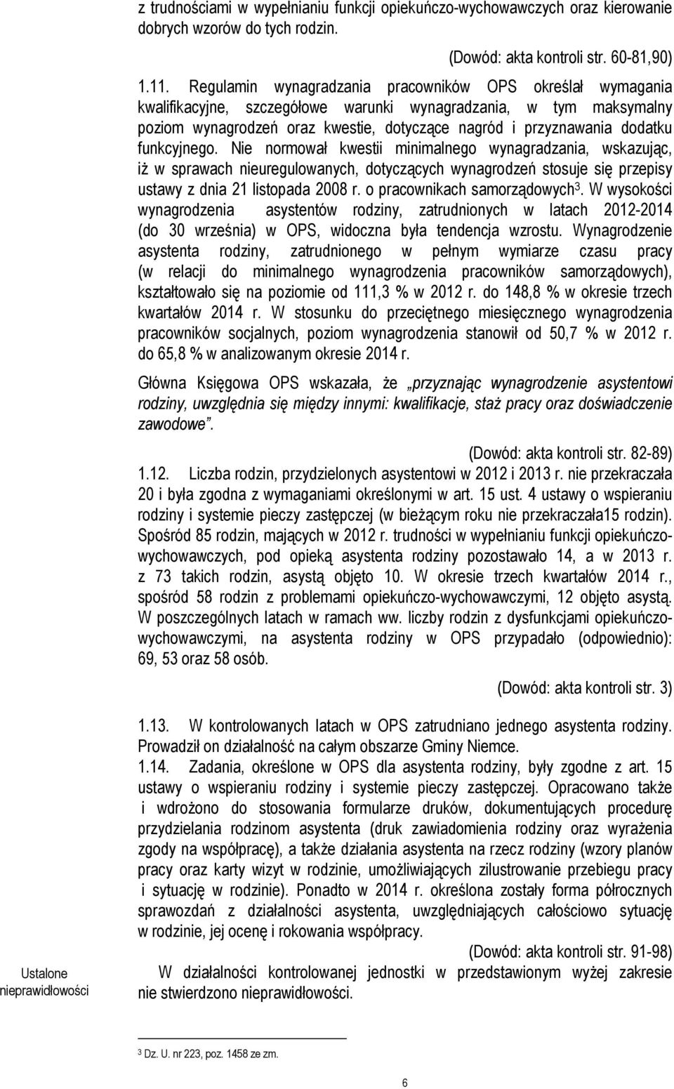 funkcyjnego. Nie normował kwestii minimalnego wynagradzania, wskazując, iż w sprawach nieuregulowanych, dotyczących wynagrodzeń stosuje się przepisy ustawy z dnia 21 listopada 2008 r.