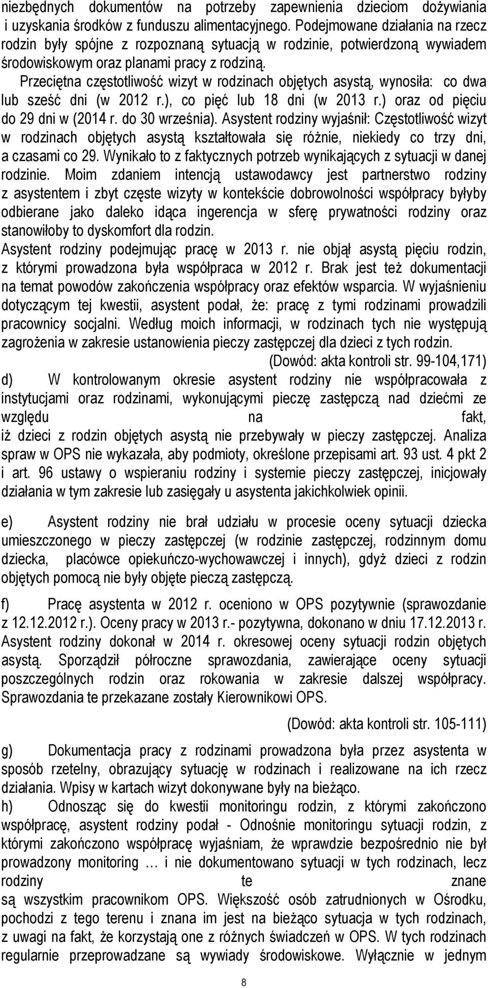 Przeciętna częstotliwość wizyt w rodzinach objętych asystą, wynosiła: co dwa lub sześć dni (w 2012 r.), co pięć lub 18 dni (w 2013 r.) oraz od pięciu do 29 dni w (2014 r. do 30 września).