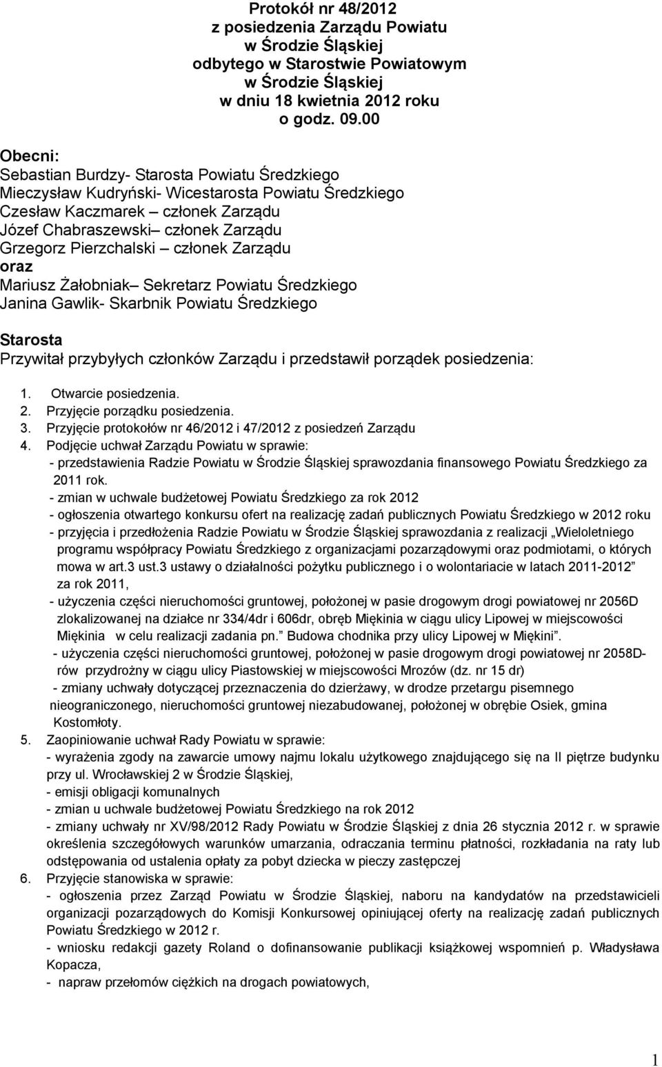 oraz Mariusz Żałobniak Powiatu Średzkiego Janina Gawlik- Powiatu Średzkiego Przywitał przybyłych członków Zarządu i przedstawił porządek posiedzenia: 1. Otwarcie posiedzenia. 2.