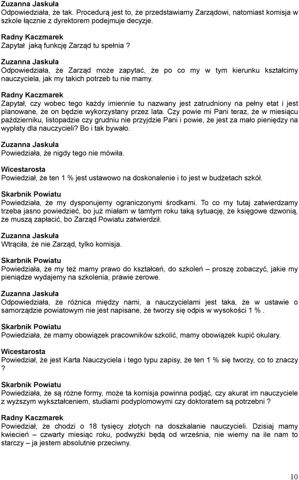 Zapytał, czy wobec tego każdy imiennie tu nazwany jest zatrudniony na pełny etat i jest planowane, że on będzie wykorzystany przez lata.