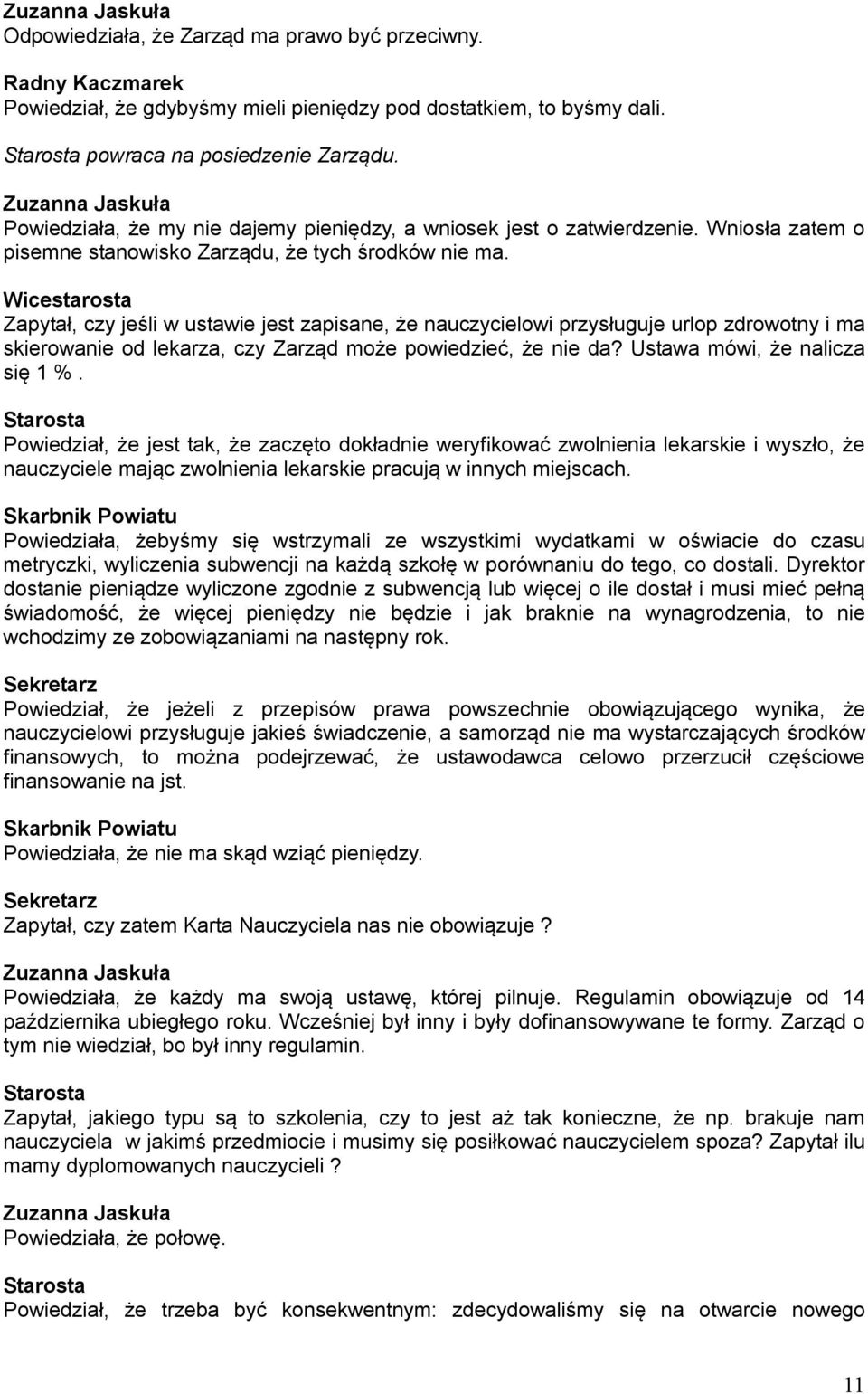 Zapytał, czy jeśli w ustawie jest zapisane, że nauczycielowi przysługuje urlop zdrowotny i ma skierowanie od lekarza, czy Zarząd może powiedzieć, że nie da? Ustawa mówi, że nalicza się 1 %.