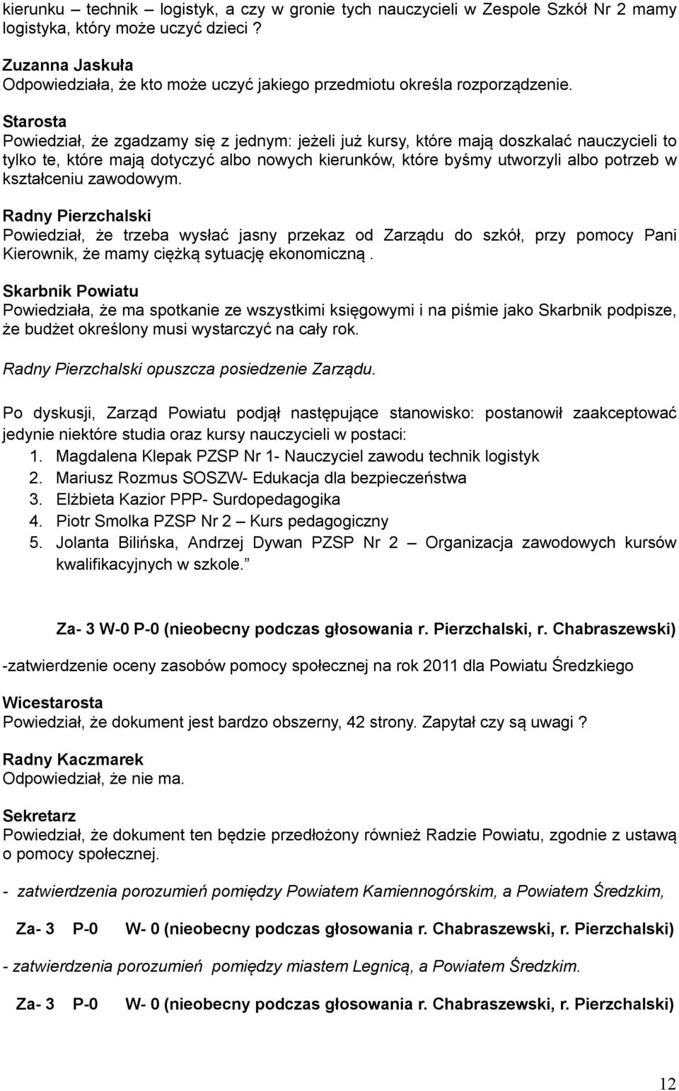 zawodowym. Radny Pierzchalski Powiedział, że trzeba wysłać jasny przekaz od Zarządu do szkół, przy pomocy Pani Kierownik, że mamy ciężką sytuację ekonomiczną.