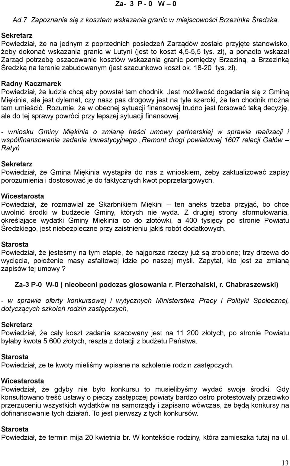 zł), a ponadto wskazał Zarząd potrzebę oszacowanie kosztów wskazania granic pomiędzy Brzeziną, a Brzezinką Średzką na terenie zabudowanym (jest szacunkowo koszt ok. 18-20 tys. zł).