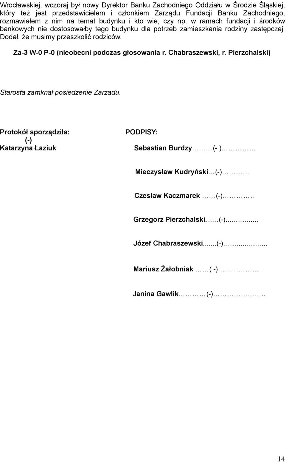 Dodał, że musimy przeszkolić rodziców. Za-3 W-0 P-0 (nieobecni podczas głosowania r. Chabraszewski, r. Pierzchalski) zamknął posiedzenie Zarządu.